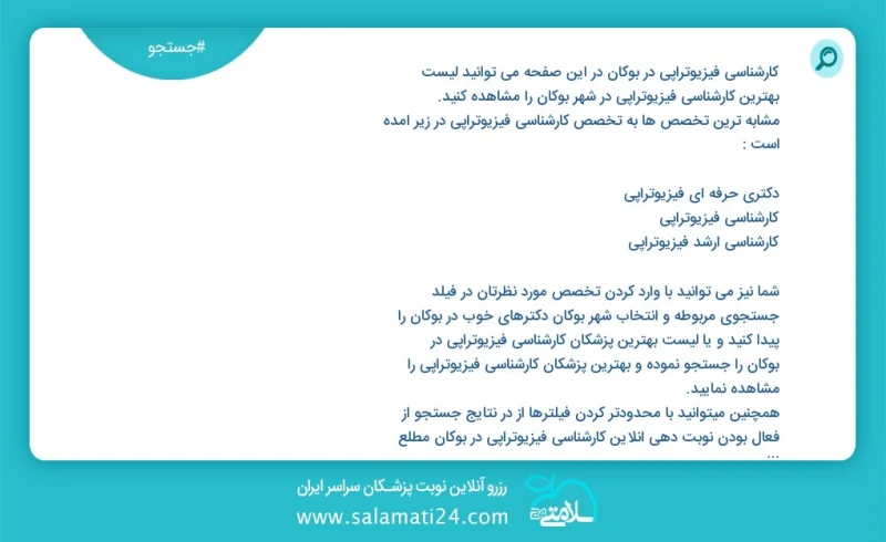 کارشناسی فیزیوتراپی در بوکان در این صفحه می توانید نوبت بهترین کارشناسی فیزیوتراپی در شهر بوکان را مشاهده کنید مشابه ترین تخصص ها به تخصص کا...